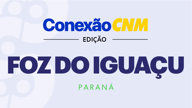 Conexão CNM - Edição PR Foz do Iguaçu