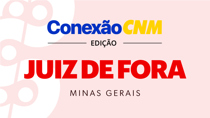 Conexão CNM - Edição MG Juiz de Fora