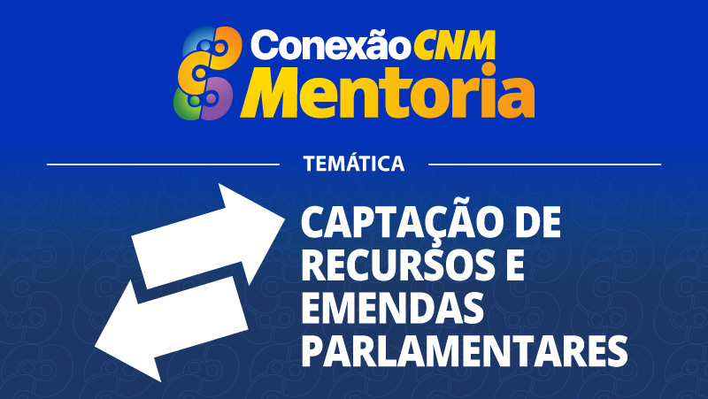 Conexão CNM - Mentoria Captação de Recursos e Emendas Parlamentares II