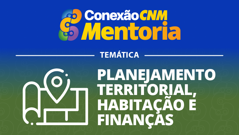 Conexão CNM - Mentoria Planj. Territorial e Habitação e Finanças