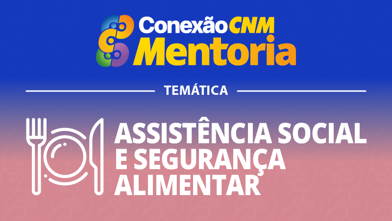 Conexão CNM – Mentoria Assistência Social e Segurança Alimentar